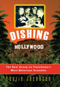 Title: Dishing Hollywood: The Real Scoop on Tinseltown's Most Notorious Scandals, Author: Laurie Jacobson