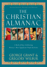 Title: The Christian Almanac: A Book of Days Celebrating History's Most Significant People & Events, Author: George Grant