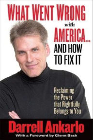 Title: What Went Wrong with America... and How to Fix It: Reclaiming the Power That Rightfully Belongs to You, Author: Darrell Ankarlo