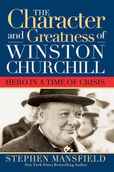 Character and Greatness of Winston Churchill: Hero a Time Crisis