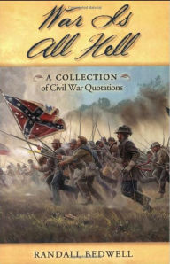 Title: War Is All Hell: A Collection of Civil War Facts and Quotes, Author: Randall J. Bedwell