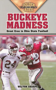 Title: Buckeye Madness: Great Eras in Ohio State Football, Author: Wilton Sharpe