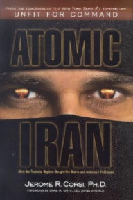 Title: Atomic Iran: How the Terrorist Regime Bought the Bomb and American Politicians, Author: Jerome R. Corsi Ph.D.