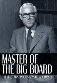 Title: Master of the Big Board: The Life, Times, and Businesses of Jack C. Massey, Author: Bill Carey
