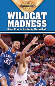 Title: Wildcat Madness: Great Eras in Kentucky Basketball, Author: Wilton Sharpe