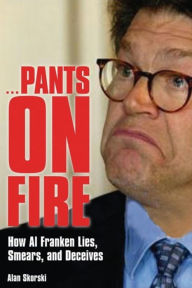 Title: Pants on Fire: How Al Franken Lies, Smears, and Deceives, Author: Alan Skorski
