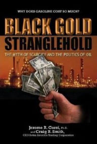 Title: Black Gold Stranglehold: The Myth of Scarcity and the Politics of Oil, Author: Jerome R. Corsi