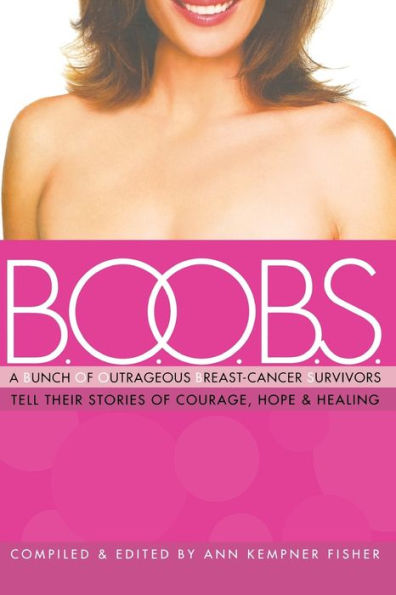 B.O.O.B.S.: A Bunch of Outrageous Breast-Cancer Survivors Tell Their Stories of Courage, Hope, & Healing