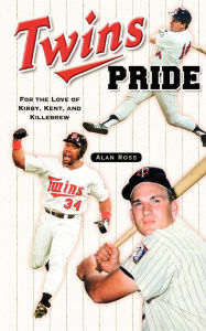 Title: Twins Pride: For the Love of Kirby, Kent, and Killebrew, Author: Alan Ross