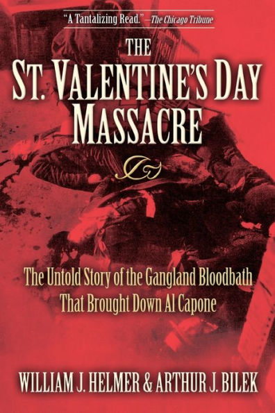 the St. Valentine's Day Massacre: Untold Story of Gangland Bloodbath That Brought Down Al Capone