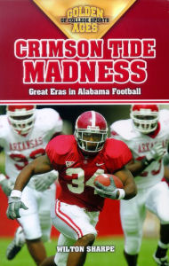 Title: Crimson Tide Madness: Great Eras in Alabama Football, Author: Wilton Sharpe