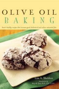 Title: Olive Oil Baking: Heart-Healthy Recipes That Increase Good Cholesterol and Reduce Saturated Fats, Author: Lisa A. Sheldon