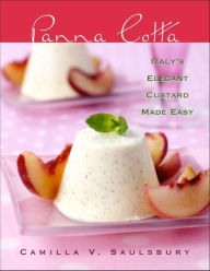 Title: Panna Cotta: Italy's Elegant Custard Made Easy, Author: Camilla V. Saulsbury
