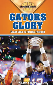 Title: Gators Glory: Great Eras in Florida Football, Author: Wilton Sharpe