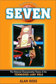 Title: Seven: The National Championship Teams of the Tennessee Lady Vols, Author: Alan Ross
