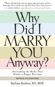 Title: Why Did I Marry You Anyway?: Overcoming the Myths That Hinder a Happy Marriage, Author: Barbara Bartlein