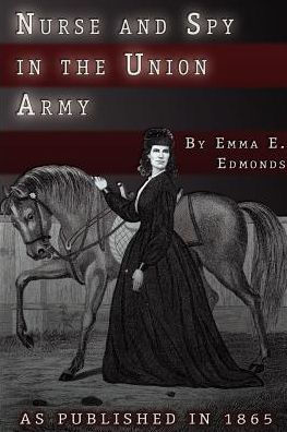 Nurse and Spy in the Union Army: The Adventures and Experiences of a Woman in Hospitals, Camps, and Battlefields