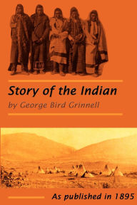 Title: The Story of the Indian, Author: George Bird Grinnell