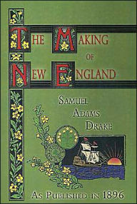 Title: The Making of New England: 1580-1643, Author: Samuel Adams Drake