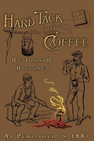 Title: Hard Tack and Coffee: or The UnWritten Story of Army Life, Author: John B. Billings