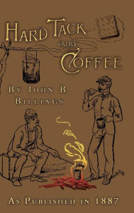 Title: Hard Tack and Coffee: or The UnWritten Story of Army Life, Author: John B. Billings