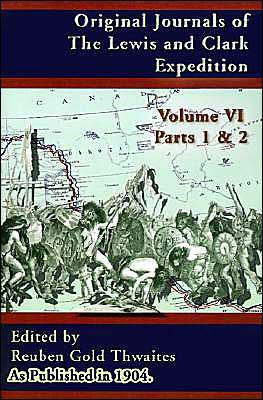 Original Journals of the Lewis and Clark Expedition: 1804-1806; Part 1 & 2 of Volume 6