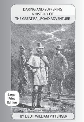 Daring and Suffering: A History of the Great Railroad Adventure - Large Print Edition