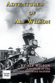 Title: Adventures of Alf Wilson: A Member of the Mitchel Railroad Raiders, Author: John A Wilson