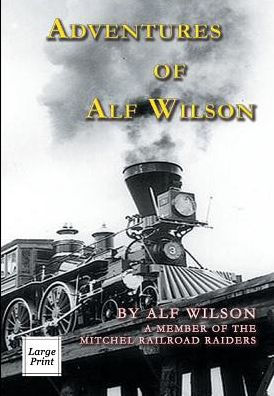 Adventures of Alf Wilson: A Member of the Mitchel Railroad Raiders