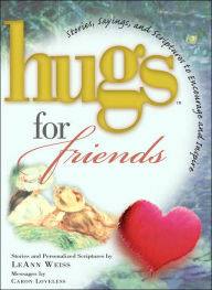 Title: Hugs for Friends: Stories, Sayings and Scriptures to Encourage and Inspire, Author: LeAnn Weiss