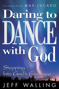 Title: Daring to Dance With God: Stepping into God's Embrace, Author: Jeff Walling