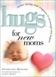 Title: Hugs for New Moms: Stories, Sayings, and Scriptures to Encourage and Inspire, Author: Stephanie Howard