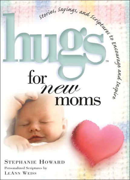 Hugs for New Moms: Stories, Sayings, and Scriptures to Encourage and Inspire