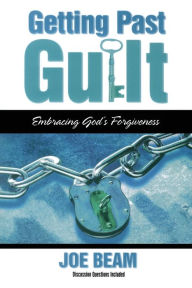 Title: Getting Past Guilt: Embracing God's Forgiveness, Author: Joe Beam