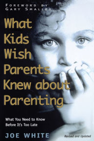 Title: What Kids Wish Parents Knew About Parenting, Author: Joe White