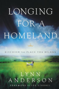 Title: Longing for a Homeland: Discovering the Place You Belong, Author: Dr. Lynn Anderson Dr.