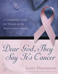 Title: Dear God, They Say It's Cancer: A Companion Guide for Women on the Breast Cancer Journey, Author: Janet Thompson