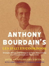 Title: Anthony Bourdain's Les Halles Cookbook: Strategies, Recipes, and Techniques of Classic Bistro Cooking, Author: Anthony Bourdain