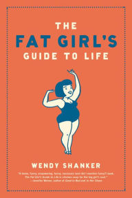 Title: The Fat Girl's Guide to Life, Author: Wendy Shanker