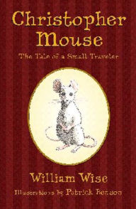 Title: Christopher Mouse: The Tale of a Small Traveler, Author: William Wise