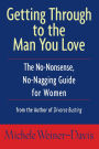 Getting Through to the Man You Love: The No-Nonsense, No-Nagging Guide for Women