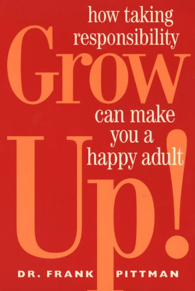 Grow Up!: How Taking Responsibility Can Make You A Happy Adult