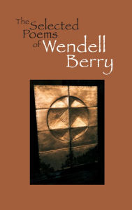 Title: The Selected Poems of Wendell Berry, Author: Wendell Berry