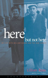 Title: Here but Not Here: My Life with William Shawn and The New Yorker, Author: Lillian Ross