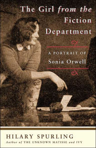 Title: The Girl from the Fiction Department: A Portrait of Sonia Orwell, Author: Hilary Spurling