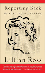 Title: Reporting Back: Notes on Journalism, Author: Lillian Ross