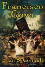 Title: Francisco Goya: A Life, Author: Evan S. Connell