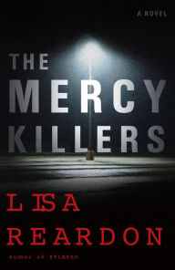 Title: Mercy Killers: A Novel, Author: Lisa Reardon