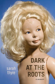 Title: Dark at the Roots: A Memoir, Author: Sarah Thyre