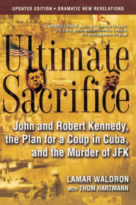 Title: Ultimate Sacrifice: John and Robert Kennedy, the Plan for a Coup in Cuba, and the Murder of JFK, Author: Lamar Waldron